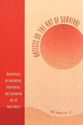 Бумажная книга «Artists on the Art of Survival: Observations on Frustration, Perspiration, and Inspiration for the Young Artist», автор Билл Мессе - фото №1