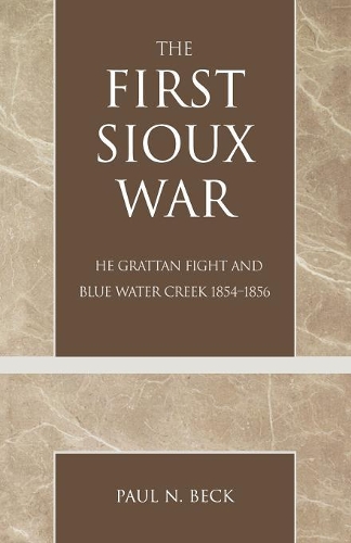 Бумажная книга «The First Sioux War: The Grattan Fight and Blue Water Creek 1854-1856», автор Пол Н. Бек - фото №1