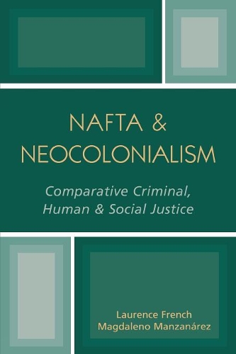 Бумажная книга «NAFTA & Neocolonialism: Comparative Criminal, Human, & Social Justice», авторов Лоренс Френч, Магдалено Мансанарес - фото №1