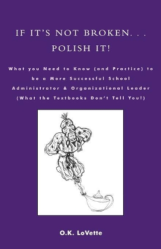 Паперова книга «If It's Not Broken. . . Polish It!: What You Need to Know (and Practice) to be a More Successful School Administrator & Organizational Leader (What the Textbooks Don't Tell You!)», автор О. К. ЛоВетт - фото №1