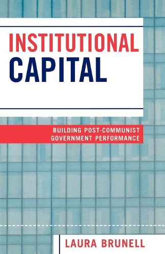 Бумажная книга «Institutional Capital: Building Post-Communist Government Performance», автор Лаура Брунелл - фото №1
