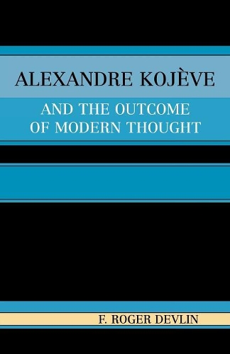 Бумажная книга «Alexandre Kojeve and the Outcome of Modern Thought», автор Роджер Ф. Девлин - фото №1