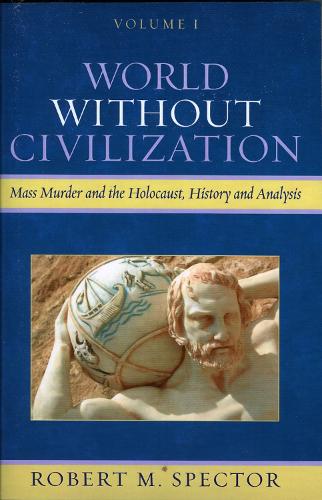 Паперова книга «World Without Civilization: Mass Murder and the Holocaust, History, and Analysis», автор Роберт М. Спектор - фото №1