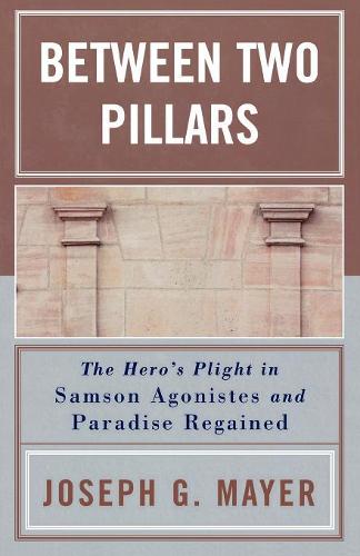 Бумажная книга «Between Two Pillars: The Hero's Plight in Samson Agonistes and Paradise Regained», автор Джозеф Г. Майер - фото №1