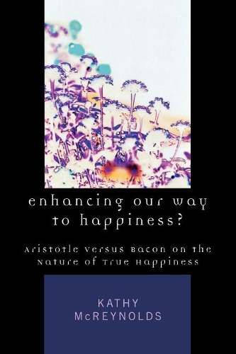 Бумажная книга «Enhancing Our Way to Happiness?: Aristotle Versus Bacon on the Nature of True Happiness», автор Кэти Макрейнольдс - фото №1