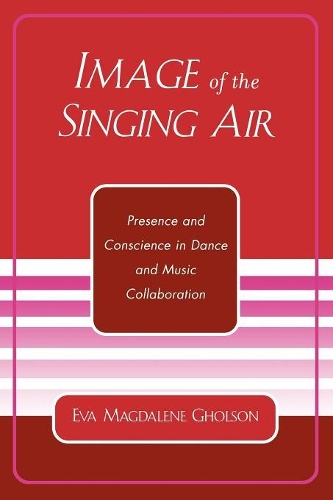 Бумажная книга «Image of the Singing Air: Presence and Conscience in Dance and Music Collaboration», автор Ева Магдалина Голсон - фото №1