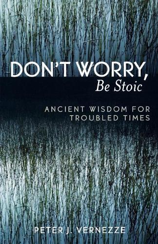 Паперова книга «Don't Worry, Be Stoic: Ancient Wisdom for Troubled Times», автор Пітер Дж. Вернезе - фото №1