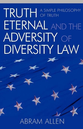 Бумажная книга «Truth Eternal and the Adversity of Diversity Law: A Simple Philosophy of Truth», автор Абрам Аллен - фото №1