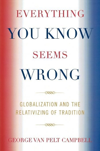 Бумажная книга «Everything You Know Seems Wrong: Globalization and the Relativizing of Tradition», автор Джордж Ван Пелт Кэмпбелл - фото №1