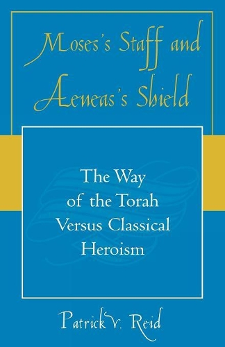Бумажная книга «Moses' Staff and Aeneas' Shield: The Way of the Torah Versus Classical Heroism», автор Патрик В. Рид - фото №1