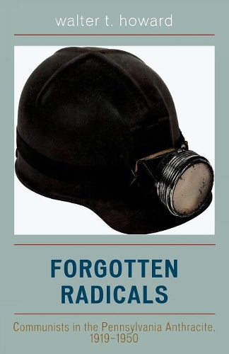 Бумажная книга «Forgotten Radicals: Communists in the Pennsylvania Anthracite, 1919-1950», автор Уолтер Т. Ховард - фото №1
