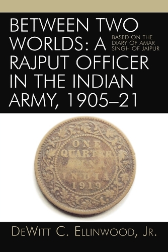 Бумажная книга «Between Two Worlds: A Rajput Officer in the Indian Army, 1905-21: Based on the Diary of Amar Singh of Jaipur», автор ДеВитт К. Эллинвуд - фото №1