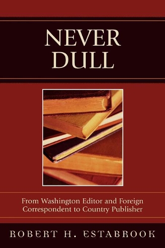 Паперова книга «Never Dull: From Washington Editor and Foreign Correspondent to Country Publisher», автор Роберт Х. Естабрук - фото №1
