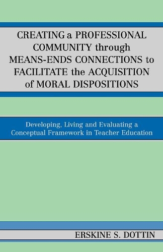 Бумажная книга «Creating a Professional Community through Means-Ends Connections to Facilitate the Acquisition of Moral Disposition: Developing, Living and Evaluating a Conceptual Framework in Teacher Education», автор Эрскин С. Доттин - фото №1