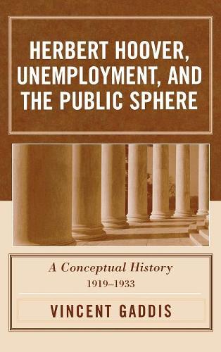 Паперова книга «Herbert Hoover, Unemployment, and the Public Sphere: A Conceptual History, 1919-1933», авторів Мері О. Фернер, Вінсент Гаддіс - фото №1