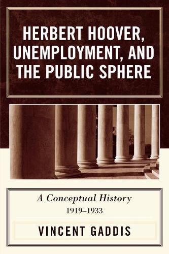 Бумажная книга «Herbert Hoover, Unemployment, and the Public Sphere: A Conceptual History, 1919-1933», авторов Мэри О. Фурнер, Винсент Гэддис - фото №1