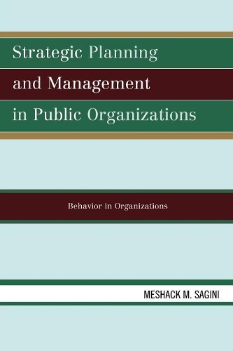 Бумажная книга «Strategic Planning and Management in Public Organizations: Behavior in Organizations», автор Мешак М. Сагини - фото №1