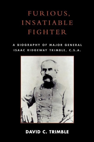 Бумажная книга «Furious, Insatiable Fighter: A Biography of Maj. Gen. Isaac Ridgeway Trimble, C.S.A.», автор Дэвид К. Тримбл - фото №1