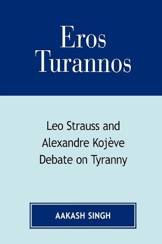 Бумажная книга «Eros Turannos: Leo Strauss & Alexandre Kojeve Debate on Tyranny», автор Аакаш Сингх - фото №1