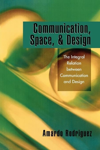 Бумажная книга «Communication, Space, and Design: The Integral Relation between Communication and Design», автор Амардо Родригес - фото №1