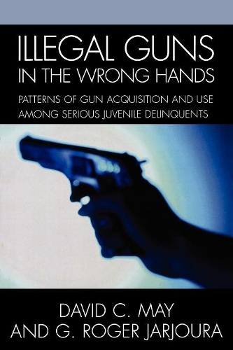 Бумажная книга «Illegal Guns in the Wrong Hands: Patterns of Gun Acquisition and Use among Serious Juvenile Delinquents», авторов Дэвид Мэй, Роджер Г. Жаржура - фото №1
