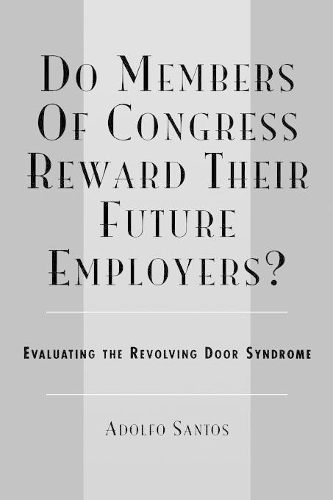Бумажная книга «Do Members of Congress Reward Their Future Employers?: Evaluating the Revolving Door Syndrome», автор Адольфо Сантос - фото №1