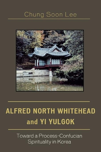 Бумажная книга «Alfred North Whitehead and Yi Yulgok: Toward a Process-Confucian Spirituality in Korea», автор Чун Сун Ли - фото №1