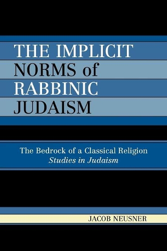 Бумажная книга «The Implicit Norms of Rabbinic Judaism: The Bedrock of a Classical Religion», автор Джейкоб Нойснер - фото №1