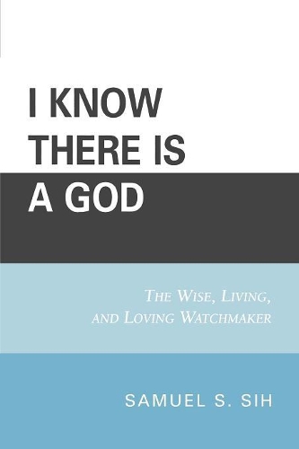 Бумажная книга «I Know There Is a God: The Wise, Living, and Loving Watchmaker», автор Сэмюэл С. Сих - фото №1