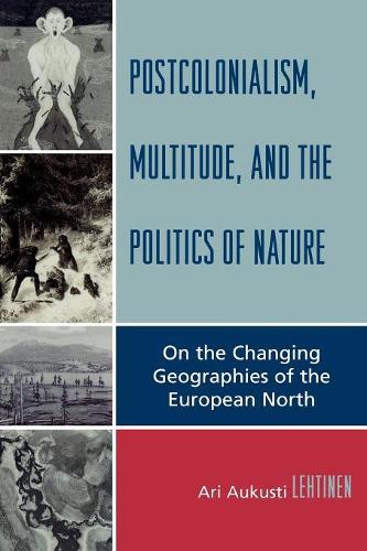 Paper book «Postcolonialism, Multitude, and the Politics of Nature: On the Changing Geographies of the European North», author Ari Aukusti Lehtinen - фото №1