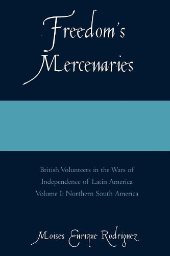 Бумажная книга «Freedom's Mercenaries: British Volunteers in the Wars of Independence of Latin America», автор Мойзес Энрике Родригес - фото №1