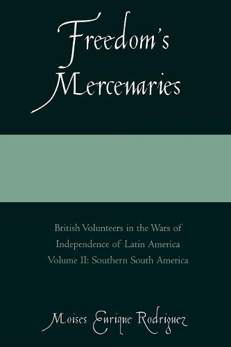 Бумажная книга «Freedom's Mercenaries: British Volunteers in the Wars of Independence of Latin America», автор Мойзес Энрике Родригес - фото №1