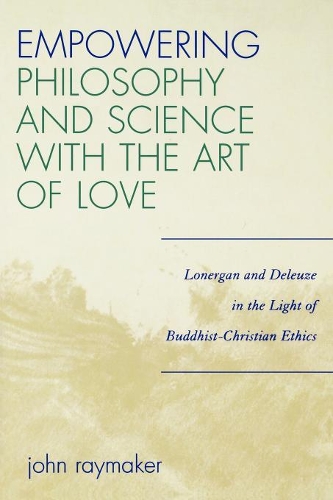 Paper book «Empowering Philosophy and Science with the Art of Love: Lonergan and Deleuze in the Light of Buddhist-Christian Ethics», author John Raymaker - фото №1