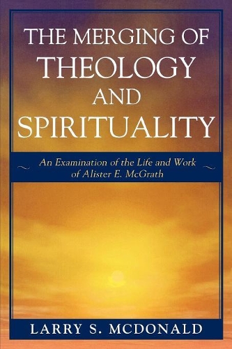 Бумажная книга «The Merging of Theology and Spirituality: An Examination of the Life and Work of Alister E. McGrath», автор Ларри С. Макдональд - фото №1