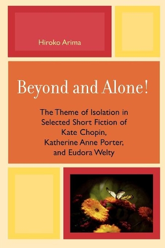 Бумажная книга «Beyond and Alone: The Theme of Isolation in Selected Short Fiction of Kate Chopin, Katherine Anne Porter, and Eudora Welty», автор Хироко Арима - фото №1