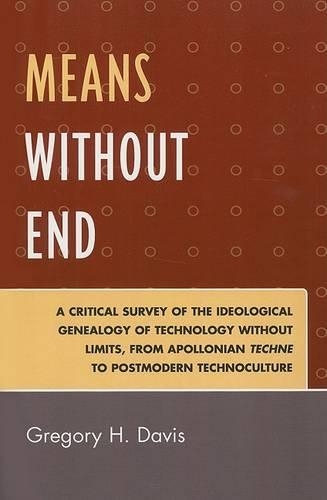 Бумажная книга «Means Without End: A Critical Survey of the Ideological Genealogy of Technology without Limits, from Apollonian Techne to Postmodern Technoculture», автор Грегори Х. Дэвис - фото №1