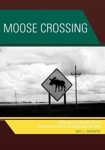 Бумажная книга «Moose Crossing: Portland to Portland on the Theodore Roosevelt International Highway», автор Макс Дж. Скидмор - фото №1