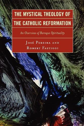 Бумажная книга «The Mystical Theology of the Catholic Reformation: An Overview of Baroque Spirituality», авторов Хосе Перейра, Роберт Фастигги - фото №1