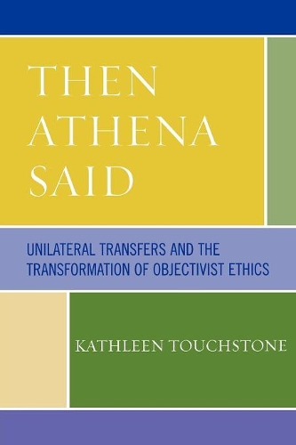 Паперова книга «Then Athena Said: Unilateral Transfers and the Transformation of Objectivist Ethics», автор Кетлін Тачстоун - фото №1