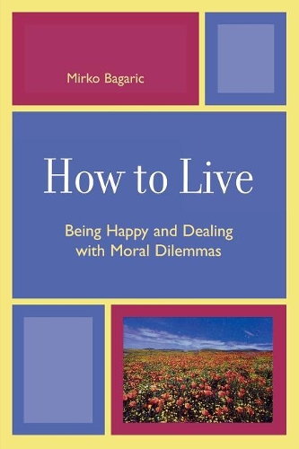 Паперова книга «How to Live: Being Happy and Dealing with Moral Dilemmas», автор Мірко Багарич - фото №1
