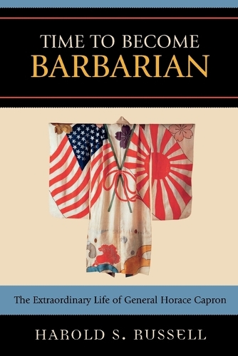 Бумажная книга «Time to Become Barbarian: The Extraordinary Life of General Horace Capron», автор Гарольд С. Рассел - фото №1