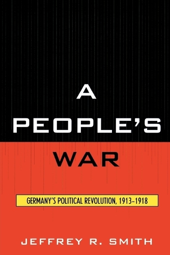 Бумажная книга «A People's War: Germany's Political Revolution, 1913-1918», автор Джеффри Р. Смит - фото №1