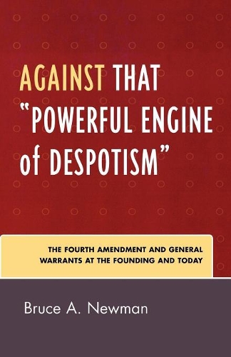 Бумажная книга «Against That 'Powerful Engine of Despotism': The Fourth Amendment and General Warrants at the Founding and Today», автор Брюс А. Ньюман - фото №1