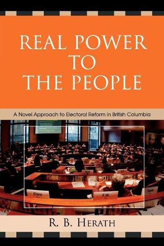 Бумажная книга «Real Power to the People: A Novel Approach to Electoral Reform in British Columbia», автор Р. Б. Гератх - фото №1