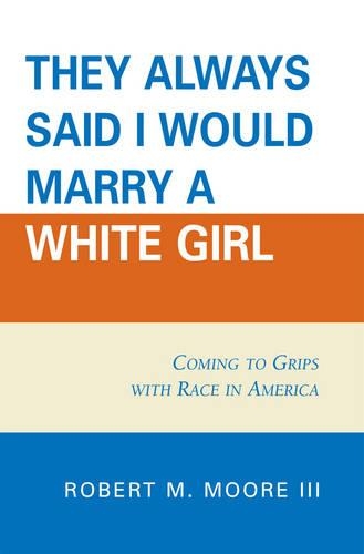 Бумажная книга «'They Always Said I Would Marry a White Girl': Coming to Grips with Race in America», автор Роберт М. Мур - фото №1