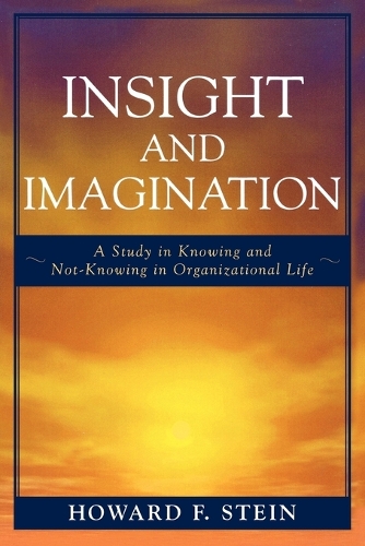 Бумажная книга «Insight and Imagination: A Study in Knowing and Not-Knowing in Organizational Life», автор Говард Ф. Стайн - фото №1