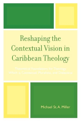 Бумажная книга «Reshaping the Contextual Vision in Caribbean Theology: Theoretical Foundations for Theology which is Contextual, Pluralistic, and Dialectical», автор Майкл А. Миллер - фото №1