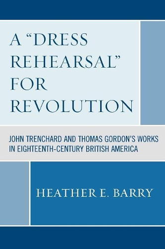Бумажная книга «A 'Dress Rehearsal' For Revolution: John Trenchard and Thomas Gordon's Works in Eighteenth-Century British America», автор Хизер Барри - фото №1