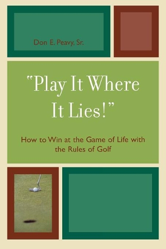 Бумажная книга «'Play It Where It Lies!': How to Win at the Game of Life with the Rules of Golf», автор Дон Э. Пиви - фото №1
