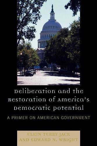Бумажная книга «Deliberation and the Restoration of America's Democratic Potential: A Primer on American Government», авторов Эдвард Н. Райт, Элкин Терри Джек - фото №1